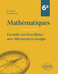 Mathématiques 6e : en route vers l'excellence avec 160 exercices corrigés