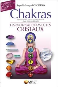 Chakras : d'après Les chakras, centres de force dans l'homme de Charles Webster Leadbeater : suivi de Harmonisation avec les cristaux