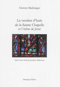 La verrière d'Isaïe de la Sainte Chapelle et l'arbre de Jessé : saint Louis, Isaïe, Jessé, Jésus, Mahomet