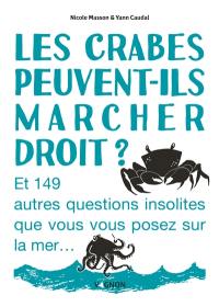 Les crabes peuvent-ils marcher droit ? : et 149 autres questions insolites que vous vous posez sur la mer...