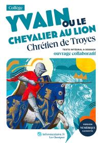 Yvain ou Le chevalier au lion : texte intégral & dossier : ouvrage collaboratif