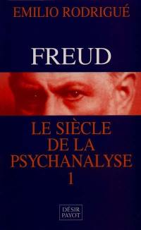 Freud, le siècle de la psychanalyse. Vol. 1