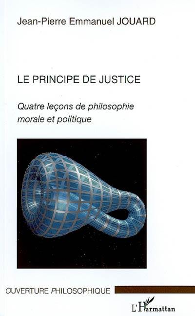 Le principe de justice : quatre leçons de philosophie morale et politique