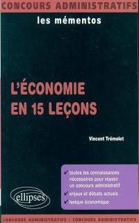 L'économie en 15 leçons : toutes les connaissances nécessaires pour réussir un concours administratif, enjeux et débats actuels, lexique économique