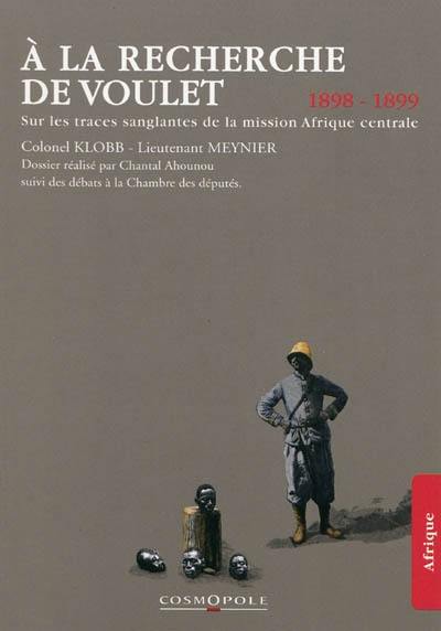 A la recherche de Voulet : sur les traces sanglantes de la mission Afrique centrale : 1898-1899