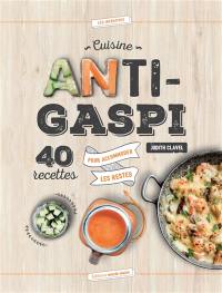 Cuisine anti-gaspi : 40 recettes pour accommoder les restes