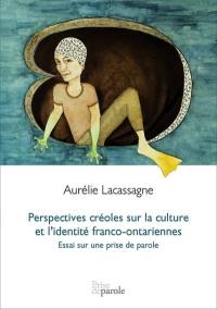 Perspectives créoles sur la culture et l'identité franco-ontariennes : essai sur une prise de parole