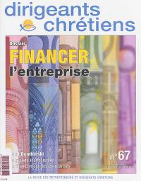 Dirigeants chrétiens : la revue des entrepreneurs et dirigeants chrétiens, n° 67. Financer l'entreprise