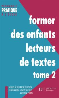 Former des enfants lecteurs de textes : cycle des apprentissages fondamentaux GS, CP, CE1 et au-delà.... Vol. 2