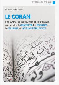 Le Coran : une synthèse d'introduction et de référence pour éclairer le contexte, les épisodes, les valeurs et l'actualité du texte