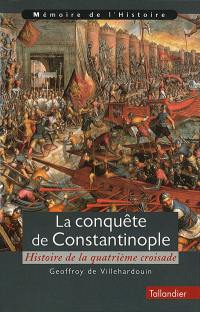 La conquête de Constantinople : histoire de la quatrième croisade. L'histoire de ceux qui se croisèrent