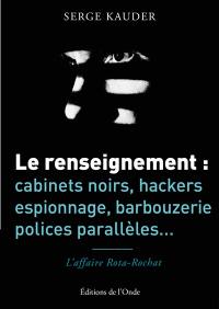 Le renseignement : cabinets noirs, hackers, espionnage, barbouzerie, polices parallèles... : l'affaire Rota-Rochat