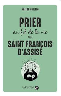 Prier au fil de la vie avec saint François d'Assise