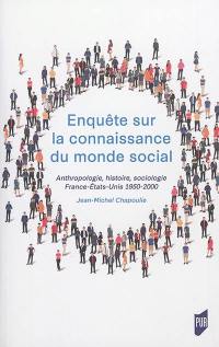 Enquête sur la connaissance du monde social : anthropologie, histoire, sociologie : France, Etats-Unis, 1950-2000