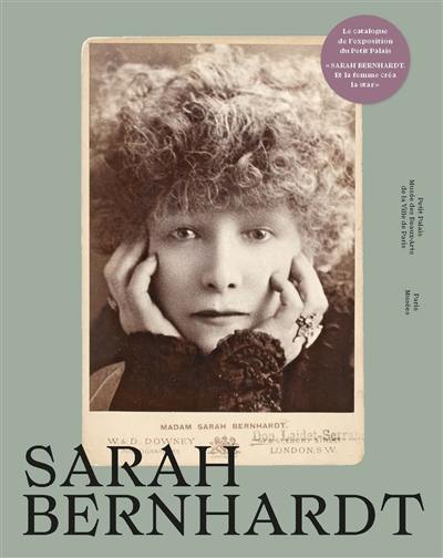 Sarah Bernhardt : et la femme créa la star