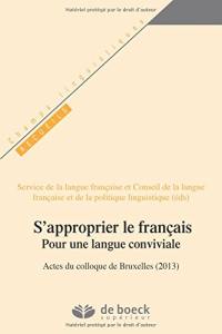 S'approprier le français : pour une langue conviviale : actes du colloque de Bruxelles, 2013