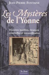 Les mystères de l'Yonne : histoire insolites, étranges, criminelles et extraordinaires