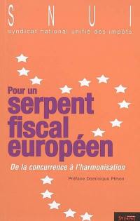 Pour un serpent fiscal européen : de la concurrence à l'harmonisation