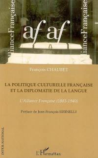 La politique culturelle française et la diplomatie de la langue : l'Alliance française (1883-1940)