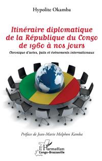 Itinéraire diplomatique de la République du Congo de 1960 à nos jours : chronique d'actes, faits et événements internationaux