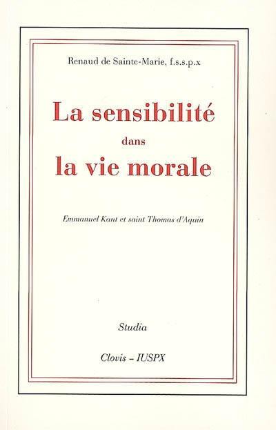 La sensibilité dans la vie morale : Emmanuel Kant et saint Thomas d'Aquin