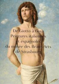 De Giotto à Goya : peintures italiennes et espagnoles du Musée des beaux-arts de Strasbourg