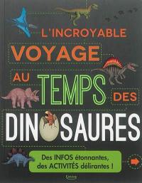 L'incroyable voyage au temps des dinosaures : des infos étonnantes, des activités délirantes !