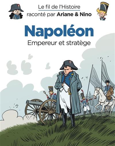 Le fil de l'histoire raconté par Ariane & Nino. Napoléon : empereur et stratège