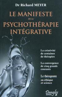 Le manifeste de la psychothérapie intégrative : la créativité de centaines de thérapies, la convergence de cinq grands courants, le thérapeute, en éthique et en science