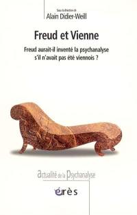 Freud et Vienne : Freud aurait-il inventé la psychanalyse s'il n'avait pas été viennois ?