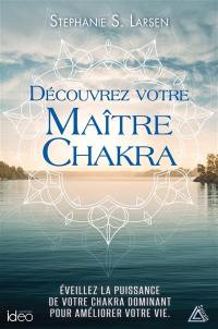Découvrez votre maître chakra : éveillez la puissance de votre chakra dominant pour améliorer votre vie