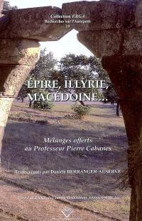 Epire, Illyrie, Macédoine... : mélanges offerts au professeur Pierre Cabanes