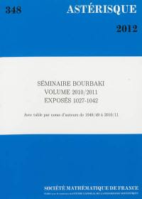 Astérisque, n° 348. Séminaire Bourbaki : volume 2010-2011, exposés 1027-1042 : avec table par noms d'auteurs de 1948-49 à 2010-11