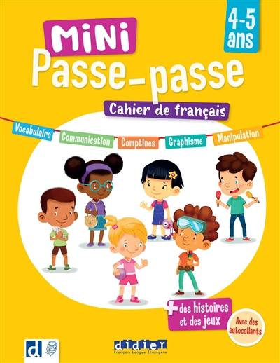 Mini passe-passe 4-5 ans : cahier de français : vocabulaire, communication, comptines, graphisme, manipulation + des histoires et des jeux, avec des autocollants