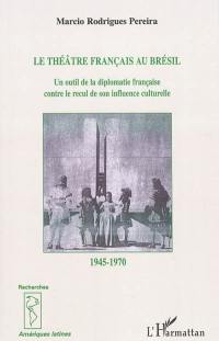 Le théâtre français au Brésil de 1945 à 1970 : un outil de la diplomatie française contre le recul de son influence culturelle