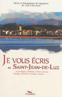 Je vous écris de Saint-Jean-de-Luz et de Bidart, Guéthary, Ciboure, Socoa, Urrugne, Béhobie, Hendaye, Ascain... : récits et témoignages de voyageurs de 1526 à nos jours