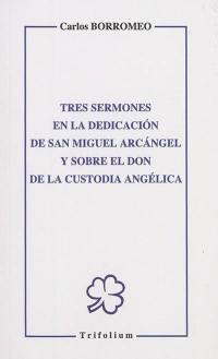 Tres sermones en la dedicacion de san Miguel arcangel y sobre el don de la custodia angelica