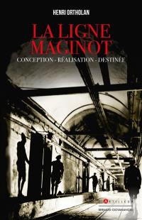 La ligne Maginot : conception, réalisation, destinée
