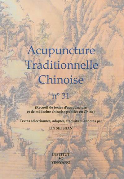 Acupuncture traditionnelle chinoise : recueil de textes d'acupuncture et de médecine chinoise publiés en Chine. Vol. 31