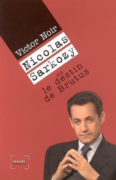 Nicolas Sarkozy ou Le destin de Brutus