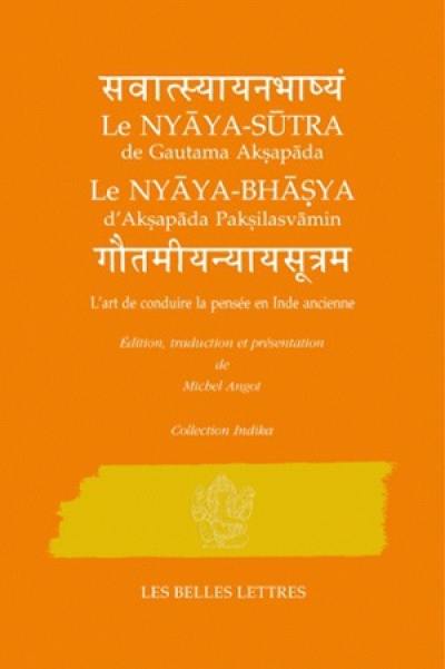 Le Nyaya-sutra de Gautama Aksapada, le Nyaya-bhasya d'Aksapada Paksilasvamin : l'art de conduire la pensée en Inde ancienne