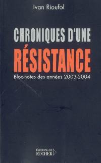 Chroniques d'une résistance (bloc-notes des années 2003 et 2004)