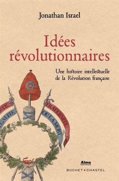 Idées révolutionnaires : une histoire intellectuelle de la Révolution française