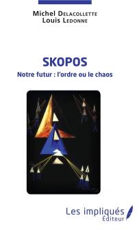 Skopos : notre futur : l'ordre ou le chaos
