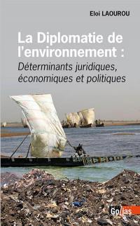 La diplomatie de l'environnement : déterminants juridiques, économiques et politiques