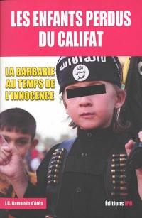 Les enfants perdus du califat : la barbarie au temps de l'innocence
