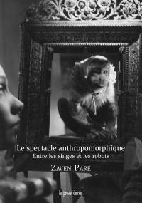 Le spectacle anthropomorphique : entre les singes et les robots