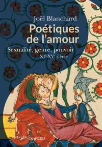Poétiques de l'amour : sexualité, genre, pouvoir : XIe-XVe siècle