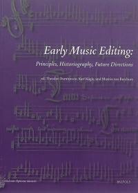 Early music editing : principles, historiography, future directions