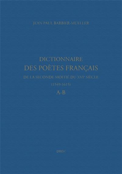 Dictionnaire des poètes français de la seconde moitié du XVIe siècle, 1549-1615. A-B